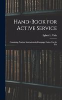 Hand-book for Active Service; Containing Practical Instructions in Campaign Duties. For the Use