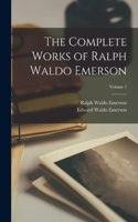 Complete Works of Ralph Waldo Emerson; Volume 5