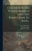 Geschichte des Hussitenkriegs und des Konziliums zu Basel.