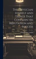 The Physician Himself and Things That Concern His Reputation and Success