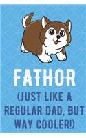Fathor Just Like A Regular Dad But Way Cooler: Fluffy Puppy Dog Husky Funny Cute Father's Day Journal Notebook From Sons Daughters Girls and Boys of All Ages. Great Gift or Dads Fathers Parents N