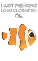 I Just Freaking Love Clownfish Ok: Cute Clownfish Lovers Journal / Notebook / Diary / Birthday Gift (6x9 - 110 Blank Lined Pages)