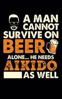 A Man Cannot Survive On Beer Alone He Needs Aikido As Well: Daily Journal 100 page 6 x 9 for martial arts lovers or beer drinkers perfect for him to jot down his ideas and notes