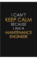 I Can't Keep Calm Because I Am A Maintenance Engineer
