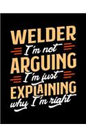 Welder I'm Not Arguing I'm Just Explaining Why I'm Right