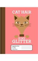 Cat Hair Is My Glitter: College Ruled Lined Composition Notebook (7.5" x 9.25)