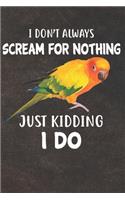 I Don't Always Scream For Nothing Just Kidding I Do Sun Conure Parrot Bird Notebook Journal