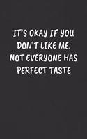 It's Okay If You Don't Like Me. Not Everyone Has Perfect Taste
