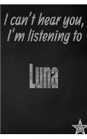 I Can't Hear You, I'm Listening to Luna Creative Writing Lined Journal: Promoting Band Fandom and Music Creativity Through Journaling...One Day at a Time(426 Bands)