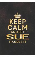 Keep Calm and Let Sue Handle It: First Name Funny Sayings Personalized Customized Names Women Girl Gift Notebook Journal