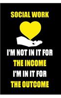 Social Work I'm Not in It for the Income I'm in It for the Outcome: Blank Lined Journal Notebook Funny Social Worker Journal, Social Worker Notebook, Ruled, Writing Book, Sarcastic Gag Journal, Social Worker Gifts