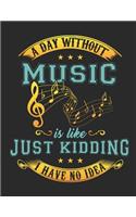 A Day Without Music Is Like ... Just Kidding I Have No Idea!: Ein Tag Ohne Musik Ist wie... Keine Ahnung! Blanko Notenheft / Akkord Notenblock. Gitarrist Schreibheft. Leere Notensysteme. Notenpapier mit Tabulat