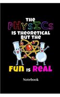 The Physics Is Theoretical But The Fun Is Real Notebook: Lined journal for chemistry, physics and science fans - paperback, diary gift for men, women and children