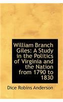 William Branch Giles: A Study in the Politics of Virginia and the Nation from 1790 to 1830