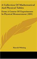 A Collection Of Mathematical And Physical Tables: From A Course Of Experiments In Physical Measurement (1892)