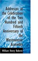 Addresses at the Celebration of the Two Hundred and Fiftieth Anniversary of the Westminster Assembly