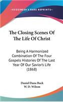 The Closing Scenes Of The Life Of Christ