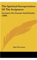 Spiritual Interpretation Of The Scriptures: Lectures On Genesis And Exodus (1890)