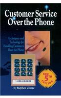 Customer Service Over the Phone: Techniques and Technology for Handling Customers Over the Phone