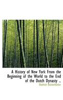 A History of New York from the Beginning of the World to the End of the Dutch Dynasty ..