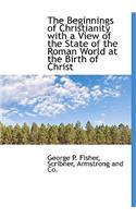 The Beginnings of Christianity with a View of the State of the Roman World at the Birth of Christ