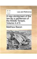 A New Abridgment of the Law by a Gentleman of the Middle Temple. Volume 4 of 5