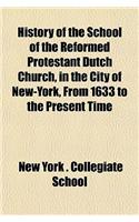 History of the School of the Reformed Protestant Dutch Church, in the City of New-York, from 1633 to the Present Time