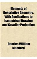 Elements of Descriptive Geometry, with Applications to Isometrical Drawing and Cavalier Projection: (English)