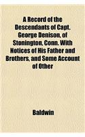 A Record of the Descendants of Capt. George Denison, of Stonington, Conn. with Notices of His Father and Brothers, and Some Account of Other