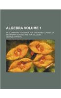 Algebra Volume 1; An Elementary Text-Book, for the Higher Classes of Secondary Schools and for Colleges: (English)
