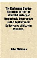 The Redeemed Captive Returning to Zion; Or, a Faithful History of Remarkable Occurences in the Captivity and Deliverance of Mr. John Williams, Minister of the Gospel in Deerfield, Who in the Desolation Which Befel That Plantation by an Incursion of: (English)