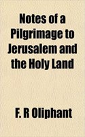 Notes of a Pilgrimage to Jerusalem and the Holy Land