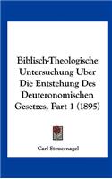 Biblisch-Theologische Untersuchung Uber Die Entstehung Des Deuteronomischen Gesetzes, Part 1 (1895)