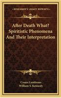 After Death What? Spiritistic Phenomena and Their Interpretation