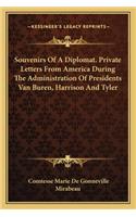 Souvenirs of a Diplomat. Private Letters from America During the Administration of Presidents Van Buren, Harrison and Tyler