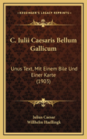 C. Iulii Caesaris Bellum Gallicum: Unus Text, Mit Einem Bile Und Einer Karte (1903)