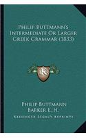 Philip Buttmann's Intermediate Or Larger Greek Grammar (1833)