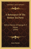 Retrospect Of The Boston Tea Party: With A Memoir Of George R. T. Hewes (1834)
