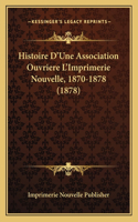 Histoire D'Une Association Ouvriere L'Imprimerie Nouvelle, 1870-1878 (1878)