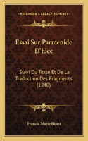 Essai Sur Parmenide D'Elee: Suivi Du Texte Et De La Traduction Des Fragments (1840)
