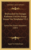 Briefwechsel Der Konigin Katharina Und Des Konigs Jerome Von Westphalen V2-3