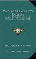 Da Madeira Ao Alto Zambeze: Viagem Dramatica Atraves de Angola E Mocambique (1907)
