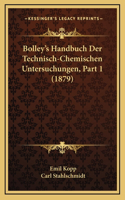 Bolley's Handbuch Der Technisch-Chemischen Untersuchungen, Part 1 (1879)