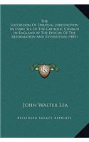 The Succession Of Spiritual Jurisdiction In Every See Of The Catholic Church In England At The Epochs Of The Reformation And Revolution (1881)
