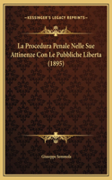La Procedura Penale Nelle Sue Attinenze Con Le Pubbliche Liberta (1895)