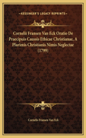 Cornelii Fransen Van Eck Oratio De Praecipuis Caussis Ethicae Christianae, A Plurimis Christianis Nimis Neglectae (1799)