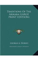 Traditions Of The Arikara (LARGE PRINT EDITION)