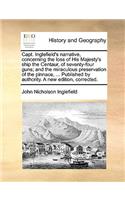 Capt. Inglefield's Narrative, Concerning the Loss of His Majesty's Ship the Centaur, of Seventy-Four Guns; And the Miraculous Preservation of the Pinnace, ... Published by Authority. a New Edition, Corrected.