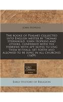 The Booke of Psalmes Collected Into English Meeter by Thomas Sternhold, Iohn Hopkins and Others, Conferred with the Hebrewe with Apt Notes to Sing Them Withall; Set Forth and Allowed to Be Sung in All Churches (1609)