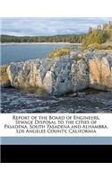 Report of the Board of Engineers, Sewage Disposal to the Cities of Pasadena, South Pasadena and Alhambra, Los Angeles County, California